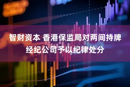 智财资本 香港保监局对两间持牌经纪公司予以纪律处分